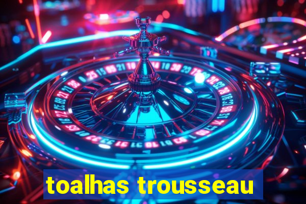 toalhas trousseau